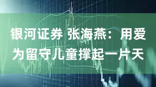 银河证券 张海燕：用爱为留守儿童撑起一片天