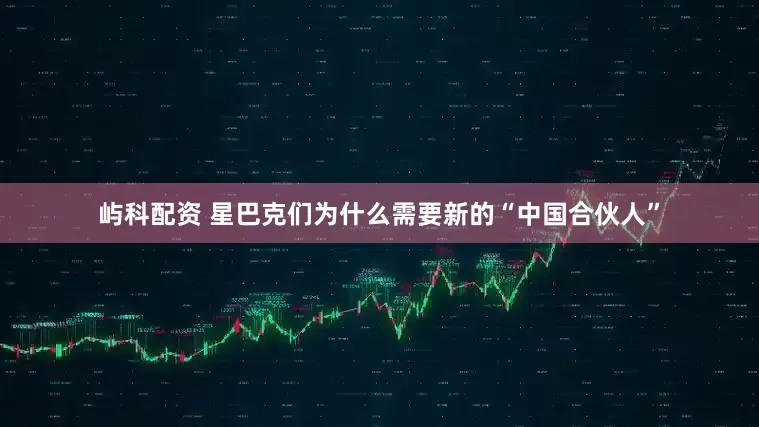 屿科配资 星巴克们为什么需要新的“中国合伙人”
