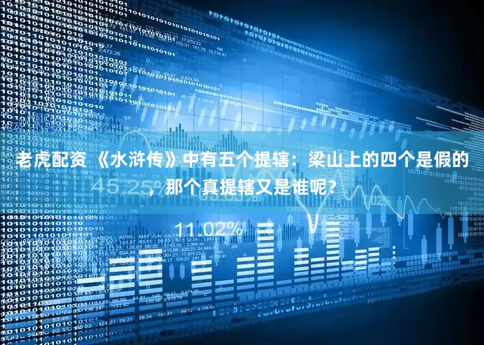 老虎配资 《水浒传》中有五个提辖：梁山上的四个是假的，那个真提辖又是谁呢？